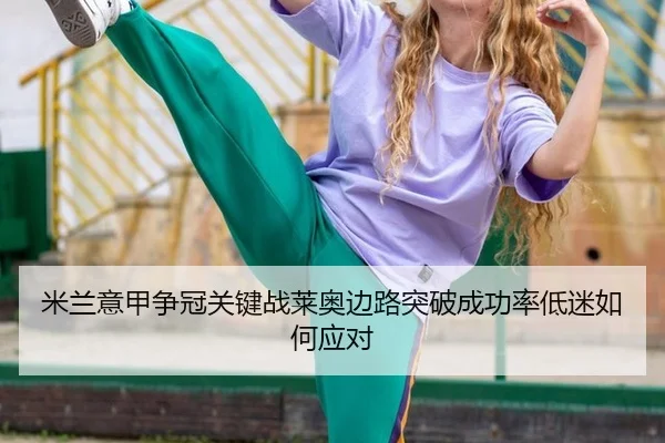 米兰意甲争冠关键战莱奥边路突破成功率低迷如何应对