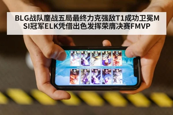 BLG战队鏖战五局最终力克强敌T1成功卫冕MSI冠军ELK凭借出色发挥荣膺决赛FMVP